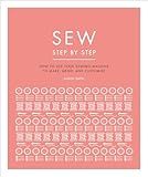Sew Step by Step: How to use your sewing machine to make, mend, and customize