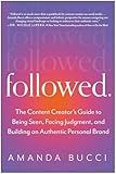Followed: The Content Creator's Guide to Being Seen, Facing Judgment, and Building an Authentic Personal Brand
