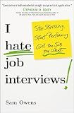 I Hate Job Interviews: Stop Stressing. Start Performing. Get the Job You Want.