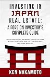 Investing in Japan Real Estate: A Foreign Investor’s Complete Guide: How to Find, Finance, and Manage Property in Japan Without Living There Ideal for Expats, Retirees, and Global Investors