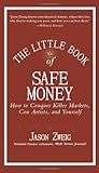 The Little Book of Safe Money: How to Conquer Killer Markets, Con Artists, and Yourself (Little Books. Big Profits)