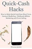 Quick Cash Hacks: How to Make Quick Cash from Short Term Internet Marketing.. Clickbank Affiliate Marketing and Fiverr Selling