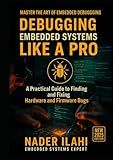 DEBUGGING EMBEDDED SYSTEMS LIKE A PRO: From Beginner to Expert: Real-World Techniques for Faster, More Effective Troubleshooting (STM32 Embedded Systems Programming Series)