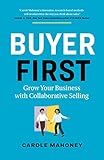 Buyer First: Grow Your Business with Collaborative Selling