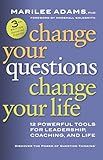 Change Your Questions, Change Your Life: 12 Powerful Tools for Leadership, Coaching, and Life