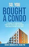 So, You Bought A Condo: A guide to working for an HOA and making the HOA work for you