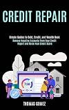 Credit Repair: Remove Negative Accounts From Your Credit Report and Raise Your Credit Score (Simple Guides to Debt, Credit, and Wealth Book)