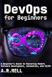 DevOps for Beginners: A Beginner’s Guide to Mastering Modern Software Development, Automation, and CI/CD