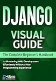 Django Visual Guide: The Complete Beginner's Handbook to Mastering Web Development Effortlessly Without Prior Programming Experience (Digital Skill Development Series by D-Libro (2025))