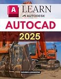 Learn AutoCAD 2025: Drafting, Layers & 3D, 2D Tools (Unofficial Guide)
