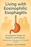 Living with Eosinophilic Esophagitis: A Complete Guide for Patients and Families: Understanding, Managing, and Living Well with EoE