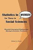 STATISTICS IN WORDS FOR THOSE IN SOCIAL SCIENCES: Essential Conceptual Explanations Missing in Statistics Textbooks