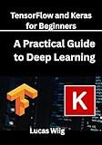 TensorFlow and Keras for Beginners: A Practical Guide to Deep Learning