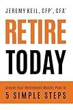 Retire Today: Create Your Retirement Master Plan in 5 Simple Steps