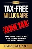 TAX-FREE Millionaire: How TRIPLE ZERO™ Plans Can Transform Your Future Retirement