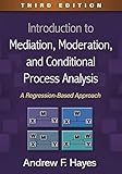 Introduction to Mediation, Moderation, and Conditional Process Analysis: A Regression-Based Approach (Methodology in the Social Sciences Series)