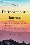 The Entrepreneur's Journal: Motivational Words of Wisdom to Help You Take Action, Stay Focused, and Celebrate Success
