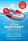 The Virtual Assistant Solution: Come up for Air, Offload the Work You Hate, and Focus on What You Do Best