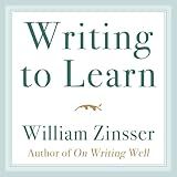 Writing to Learn: How to Write—and Think—Clearly About Any Subject at All