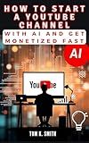 How to Start a YouTube Channel with AI and Get Monetized Fast: A Step-by-Step Guide to Building and Dominating Your Niche, Automating Content Creation, ... TECH, SCIENECE AND SPACE TREND UPDATES)