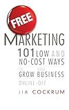 Free Marketing: 101 Low and No-Cost Ways to Grow Your Business, Online and Off