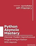 Python Asyncio Mastery: Discover Modern Asynchronous Programming In Python With Asyncio