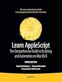 Learn AppleScript: The Comprehensive Guide to Scripting and Automation on Mac OS X (Learn (Apress))