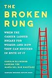 The Broken Rung: When the Career Ladder Breaks for Women--and How They Can Succeed in Spite of It