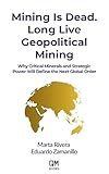 Mining Is Dead. Long Live Geopolitical Mining: Why Critical Minerals and Strategic Power Will Define the Next Global Order