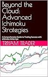 Beyond the Cloud: Advanced Ichimoku Strategies: A Comprehensive Guide to Trading Success with Ichimoku Kinko Hyo