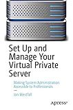 Set Up and Manage Your Virtual Private Server: Making System Administration Accessible to Professionals