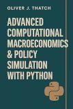 Advanced Computational Macroeconomics & Policy Simulation with Python: Building Dynamic Macroeconomic Models for Forecasting and Strategic Decision-Making ... Economics & Python Series Book 2)