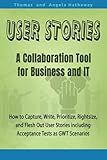 User Stories: A Collaboration Tool for Business and IT: How to Capture, Write, Prioritize, Rightsize, and Flesh Out User Stories including Acceptance Tests as GWT Scenarios