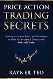 Price Action Trading Secrets: Trading Strategies, Tools, and Techniques to Help You Become a Consistently Profitable Trader