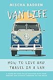 VAN LIFE: How to Live and Travel in a Van: A Guide On How To Get Started With Your Dreams And Achieve Freedom On The Road