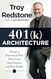 401(k) Architecture: Design a Retirement Plan That Serves Your Purpose and Your People