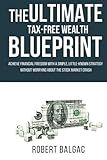 The Ultimate Tax-Free Wealth Blueprint: Achieve financial freedom with a simple, little-known strategy without worrying about the stock market crash