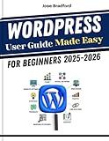 WordPress User Guide Made Easy for Beginners 2025-2026: Tips and Tricks For Productivity and Everything You Need to Boost Speed, Creativity for New Creators, Bloggers, and DIY Website Builders