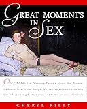 Great Moments in Sex: Over 1,000 Eye-Opening Entries about the People, Gadgets, Literature, Songs, Movies, Advertisements, and Other Fascinating Facts, Follies, and Foibles in Sex