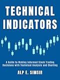 POPULAR TECHNICAL INDICATORS: A Guide to Making Informed Stock Trading Decisions with Technical Analysis and Charting (Technical Analysis in Trading)
