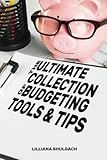 The Ultimate Collection of Budgeting Tools & Tips: The ultimate collection of budgeting, savings, debt management, and financial organization tips, tricks, and apps
