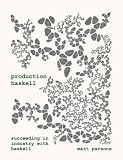 Production Haskell: Succeeding in Industry with Haskell