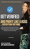 Get Verified and Profit Like a Boss: ...Learn how to get the official blue checkmark on social media and use it to increase your influence and income without spending money or getting swindled.