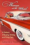 Women at the Wheel: A Century of Buying, Driving, and Fixing Cars