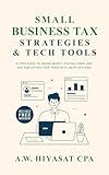 Small Business Tax Strategies and Tech Tools: A CPA’s Guide to Saving Money, Staying Compliant, and Simplifying Your Taxes with Smart Systems (The CPA’s ... Finance & Tax for Small Business Owners 2)