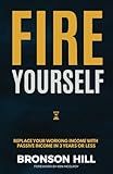 Fire Yourself: Replace Your Working Income with Passive Income in 3 Years or Less
