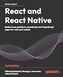 React and React Native: Build cross-platform JavaScript and TypeScript apps for web and mobile
