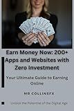 Earn Money Now: 200+ Apps and Websites with Zero Investment: Your Ultimate Guide to Earning Online