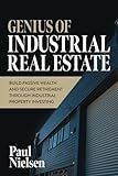 Genius Of Industrial Real Estate: Build Passive Wealth And Secure Retirement Through Industrial Property Investing