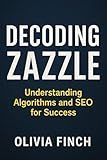 Decoding Zazzle: Understanding Algorithms and SEO for Success: Build a Profitable Print-on-Demand Shop with High-Converting Listings, Smart Strategy, and Consistent Sales